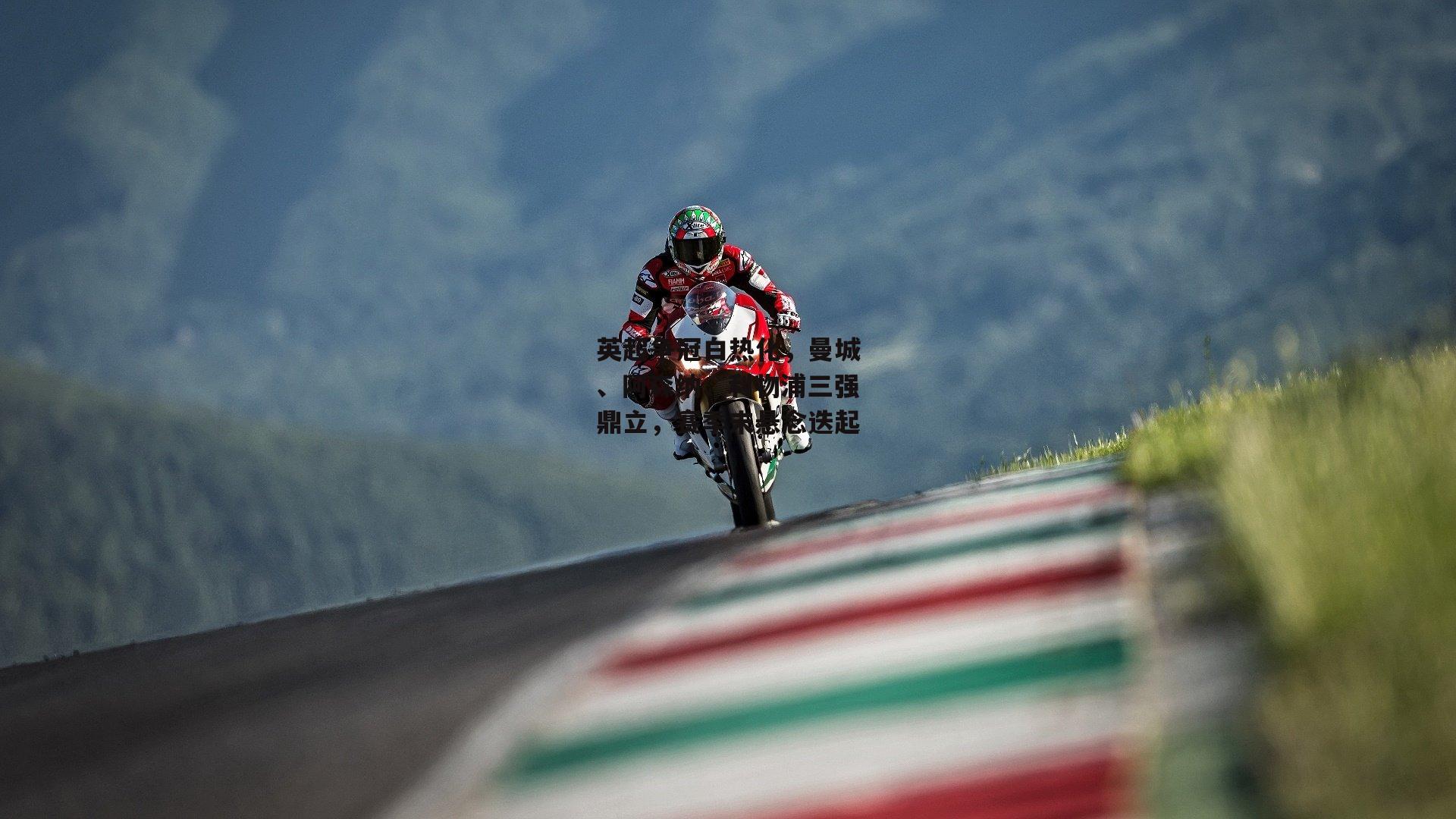 英超争冠白热化,曼城、阿森纳、利物浦三强鼎立,赛季末悬念迭起