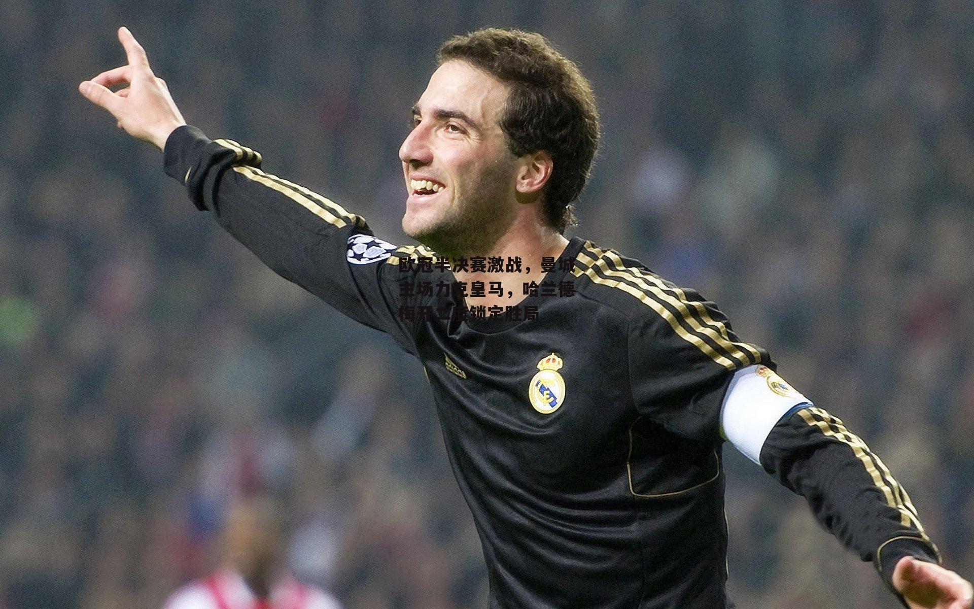 欧冠半决赛激战,曼城主场力克皇马,哈兰德梅开二度锁定胜局