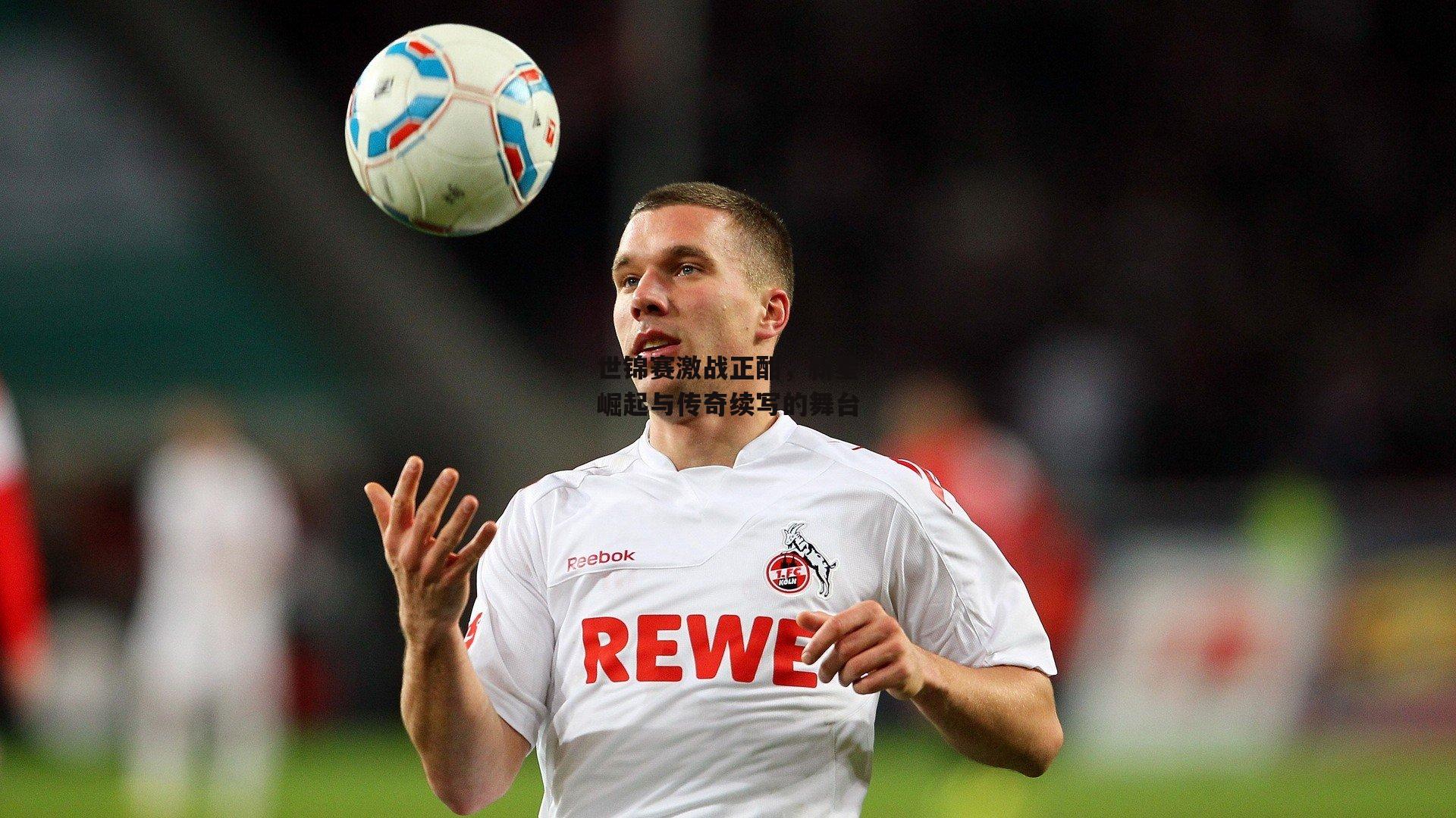 世锦赛激战正酣,新星崛起与传奇续写的舞台