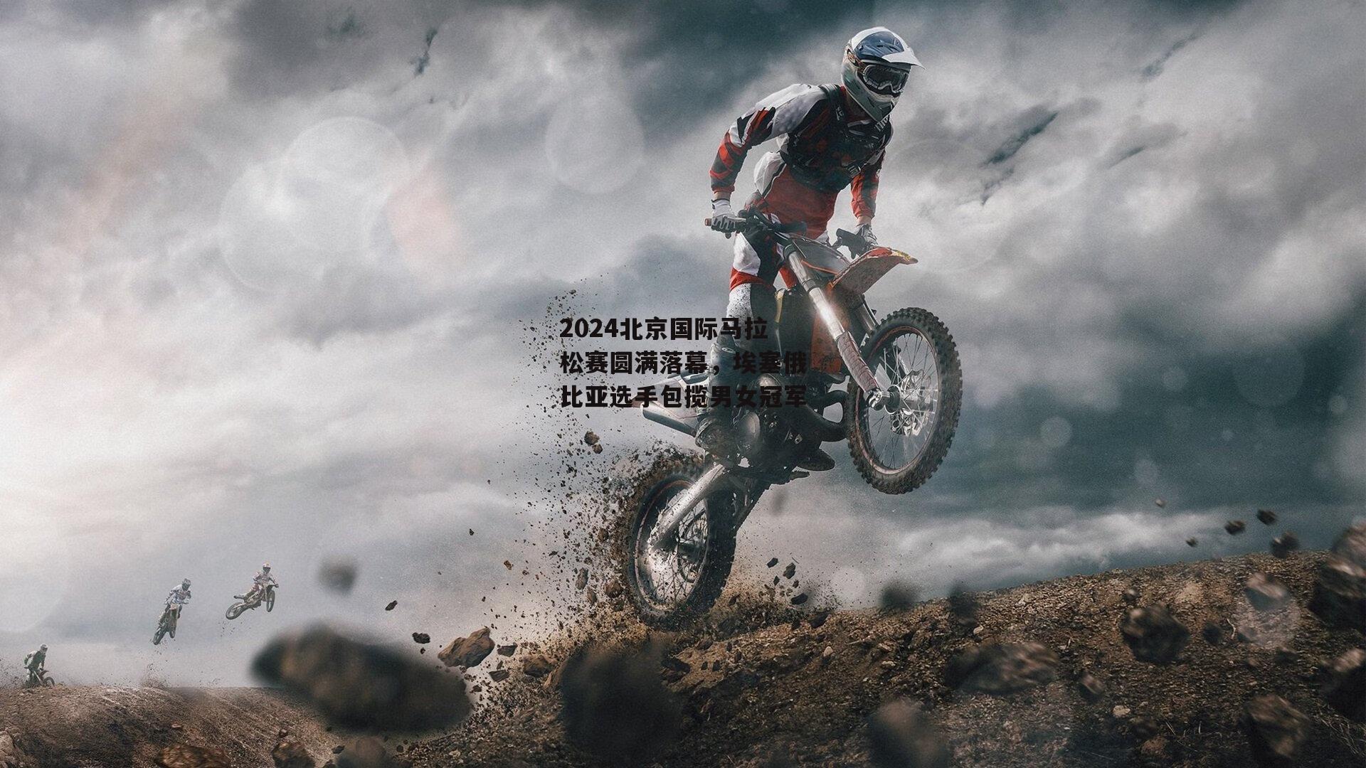 2024北京国际马拉松赛圆满落幕,埃塞俄比亚选手包揽男女冠军